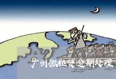 广州微粒贷逾期处理/2023060987150