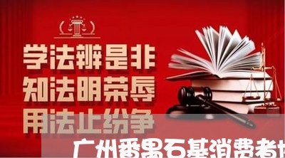 广州番禺石基消费者协会/2023062722736