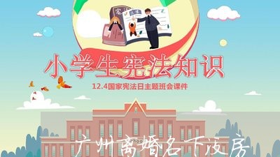 广州离婚名下没房/2023092418481