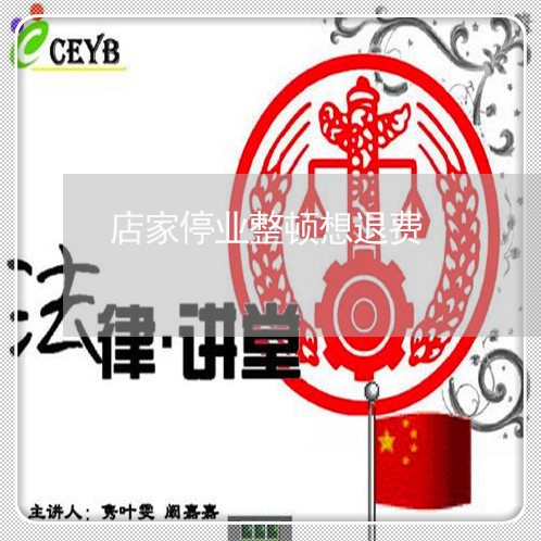 店家停业整顿想退费/2023060805049