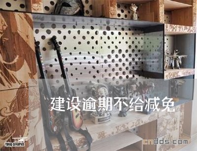 建设逾期不给减免/2023081341683