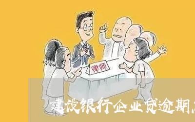 建设银行企业贷逾期怎么办/2023072330794