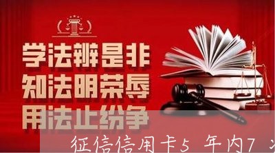 征信信用卡5年内7次逾期/2023052184027