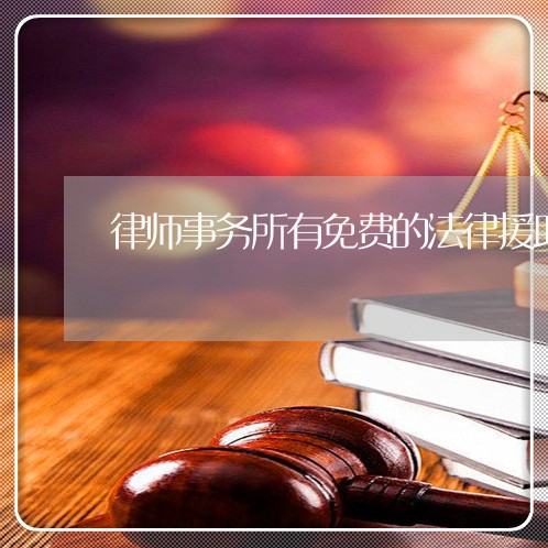 律师事务所有免费的法律援助吗/2023040292805