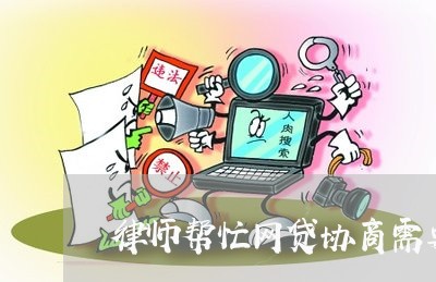 律师帮忙网贷协商需要什么/2023090742783