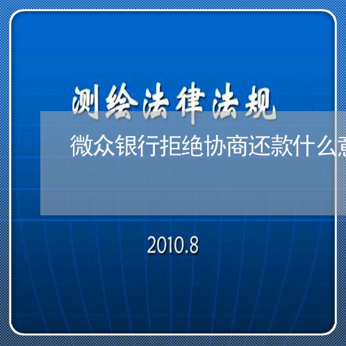 微众银行拒绝协商还款什么意思呀/2023100827040