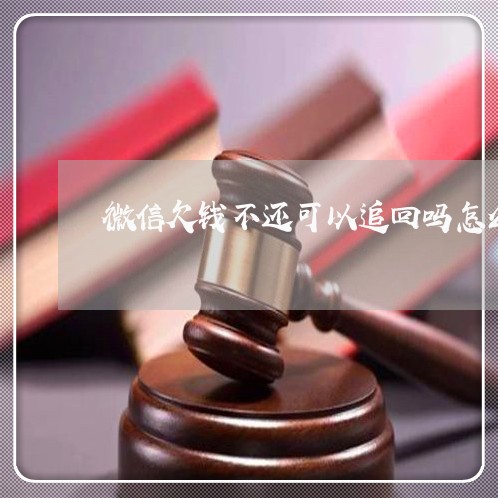 微信欠钱不还可以追回吗怎么处理/2023110848358