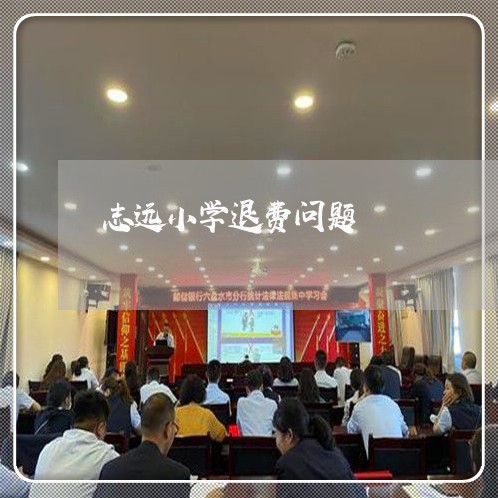 志远小学退费问题/2023042761605