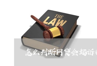 怎么判断网贷会起诉我的/2023110804837