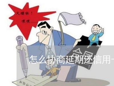 怎么协商延期还信用卡/2023070761526