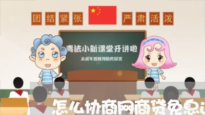 怎么协商网商贷免息还款/2023092571693