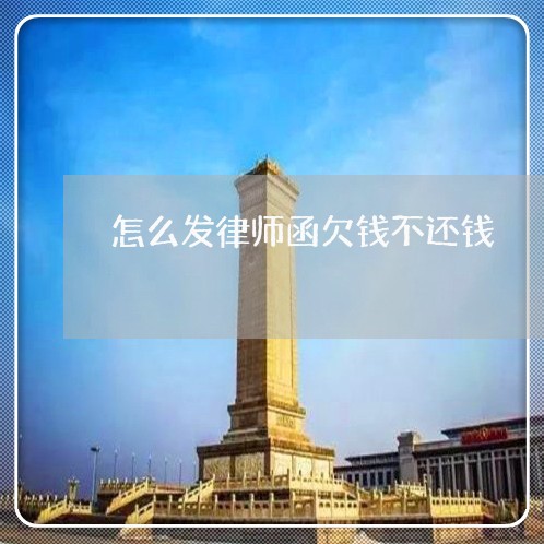 怎么发律师函欠钱不还钱/2023092895826