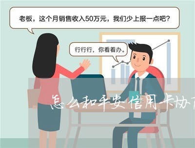 怎么和平安信用卡协商还款流程/2023062072928