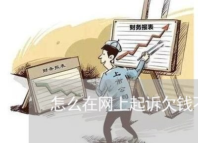 怎么在网上起诉欠钱不还的老赖/2023121085058