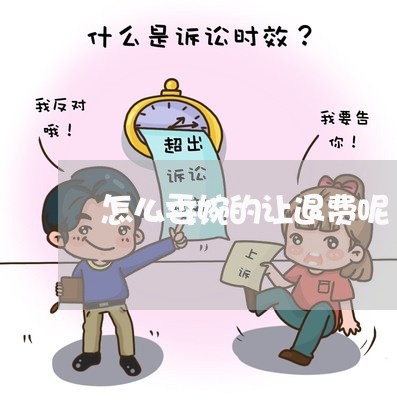 怎么委婉的让退费呢/2023061761492