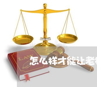 怎么样才能让老板知道欠钱不还/2023110727259