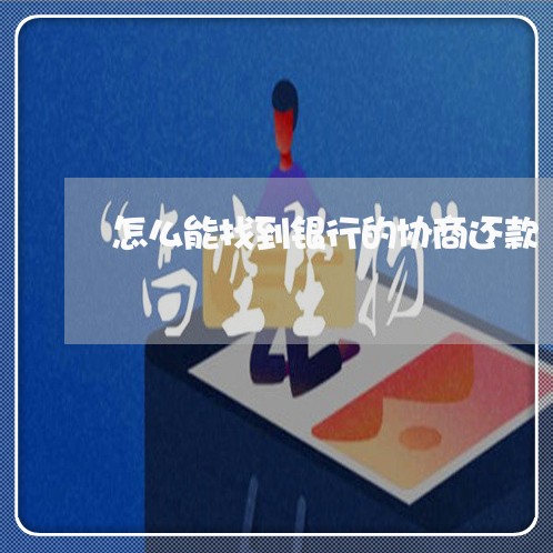 怎么能找到银行的协商还款/2023073165058