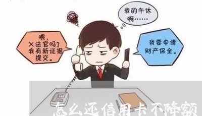 怎么还信用卡不降额/2023082503506