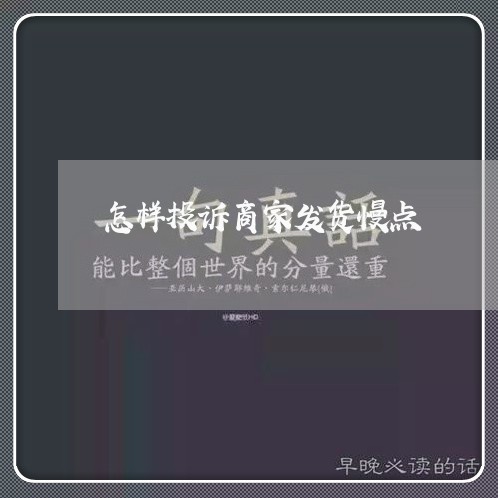 怎样投诉商家发货慢点/2023030104847