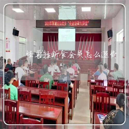 怪兽轻断食会员怎么退费/2023062394827