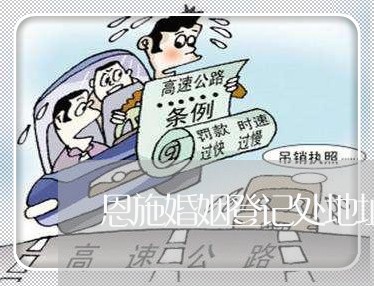 恩施婚姻登记处地址电话/2023081663615