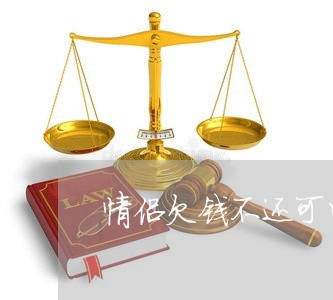 情侣欠钱不还可以报警吗/2023112438270