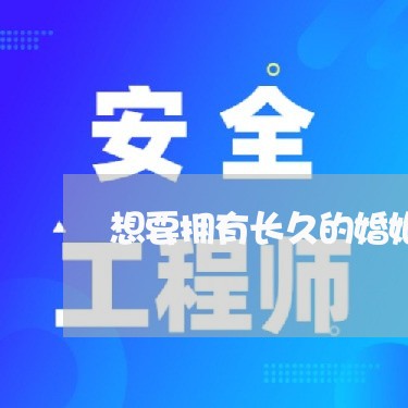 想要拥有长久的婚姻/2023112404250