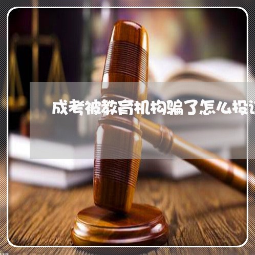 成考被教育机构骗了怎么投诉/2023031324260