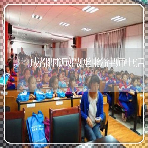 成都附近婚姻纠纷律师电话/2023112542817