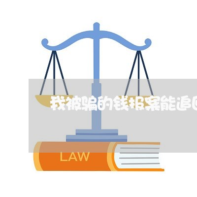 我被骗的钱报案能追回来吗怎么办/2023032882824