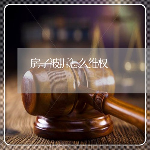 房子被拆怎么维权/2023042960694