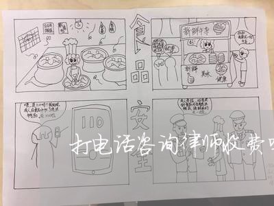 打电话咨询律师收费吗/2023032599673