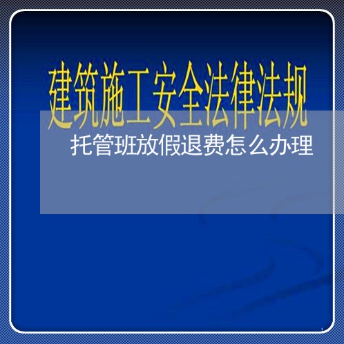 托管班放假退费怎么办理/2023052027291