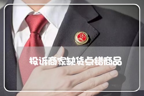 投诉商家缺货点错商品/2023032978160