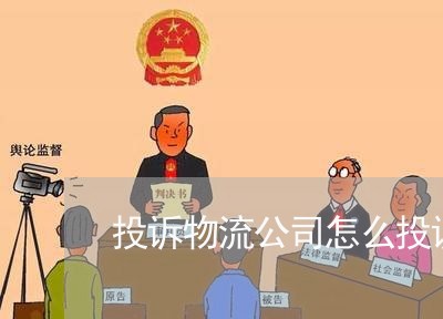 投诉物流公司怎么投诉的/2023032574029