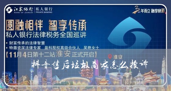 抖音售后垃圾商家怎么投诉/2023022308471