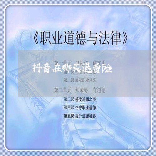 抖音在哪买退费险/2023060240251