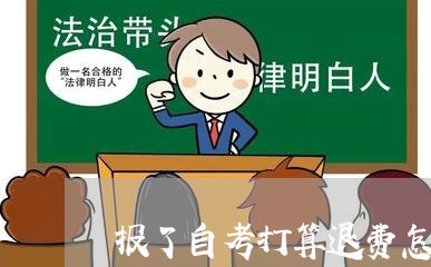 报了自考打算退费怎么办/2023052070686