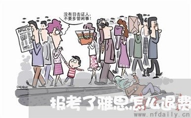 报考了雅思怎么退费/2023052092704