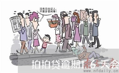 拍拍贷逾期16天会咋样/2023062352848