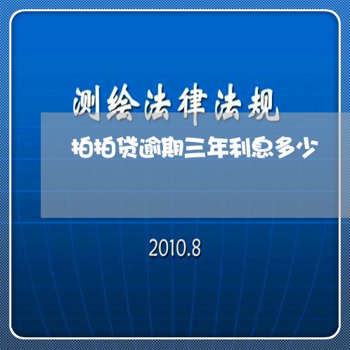 拍拍贷逾期三年利息多少/2023062362683