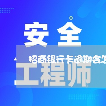 招商银行卡逾期会怎样催收/2023061658584