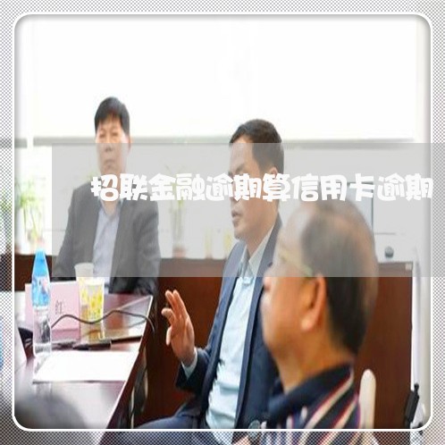 招联金融逾期算信用卡逾期/2023112462615