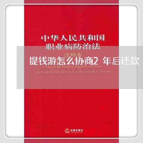 提钱游怎么协商2年后还款/2023100870695