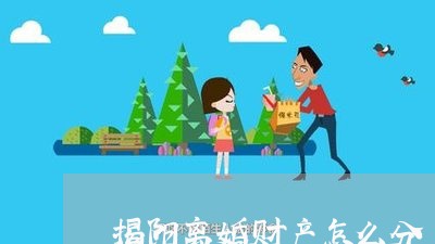 揭阳离婚财产怎么分/2023110572824