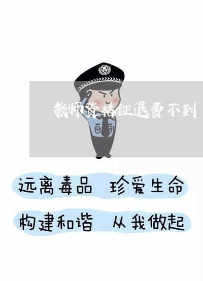 教师资格证退费不到/2023052622594