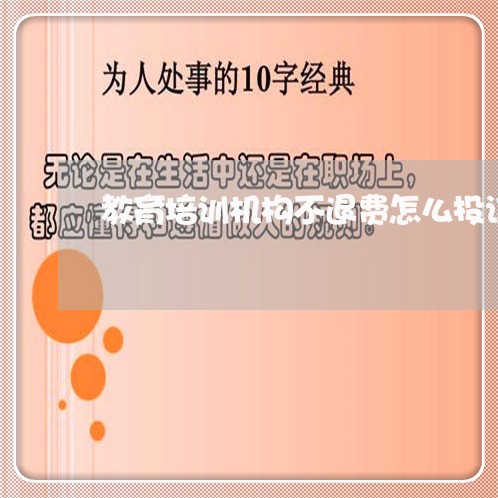 教育培训机构不退费怎么投诉他/2023032484046