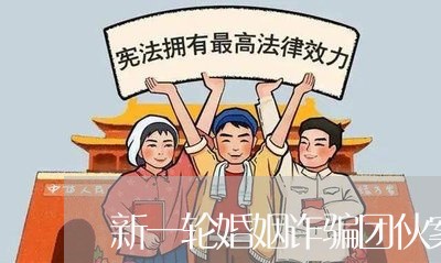 新一轮婚姻诈骗团伙案/2023112563805