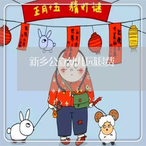 新乡公立幼儿园退费/2023052708260