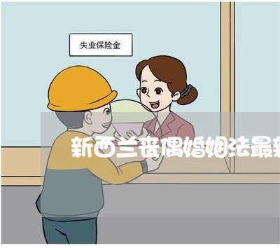 新西兰丧偶婚姻法最新规定/2023112494940